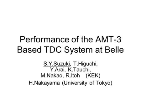 Performance of the AMT-3 Based TDC System at Belle S.Y.Suzuki, T.Higuchi, Y.Arai, K.Tauchi, M.Nakao, R.Itoh (KEK) H.Nakayama (University of Tokyo)