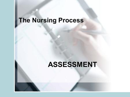 The Nursing Process ASSESSMENT. Nursing Process Dynamic, ongoing Facilitates delivery of organized plan of nursing care Involves 5 parts –Assessment –Diagnosis.