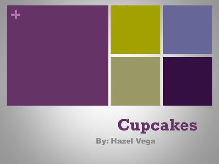 + Cupcakes By: Hazel Vega. + Types of cupcakes For example Vanilla, Chocolate, Dark chocolate There are many types not just Those…..