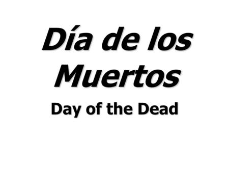 Día de los Muertos Day of the Dead. What is Day of the Dead? Day of the Dead is celebrated in Mexico and in certain parts of the United States and Latin.