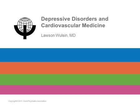 Depressive Disorders and Cardiovascular Medicine Lawson Wulsin, MD Copyright © 2011. World Psychiatric Association.
