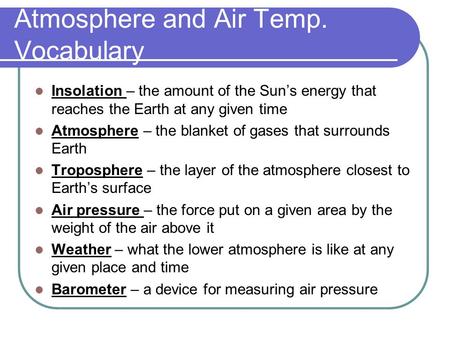 Atmosphere and Air Temp. Vocabulary Insolation – the amount of the Sun’s energy that reaches the Earth at any given time Atmosphere – the blanket of gases.