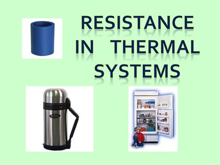 Remember... Resistance in Mechanical systems (friction) opposes motion of solid objects.