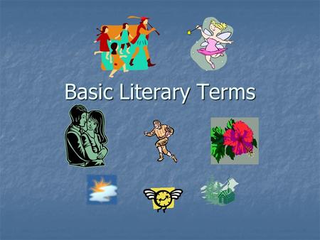 Basic Literary Terms. Setting Setting is the time and place of the story. Setting is the time and place of the story. Time Time A. Real (Clock) A. Real.