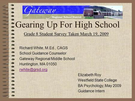 Gearing Up For High School Richard White, M.Ed., CAGS School Guidance Counselor Gateway Regional Middle School Huntington, MA 01050 Elizabeth.