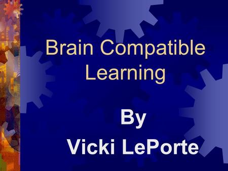 Brain Compatible Learning By Vicki LePorte School Trivia!!!  How many students are enrolled in LHS today?  How many years has Mrs. LePorte been teaching.