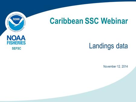 Caribbean SSC Webinar Landings data SEFSC November 12, 2014.