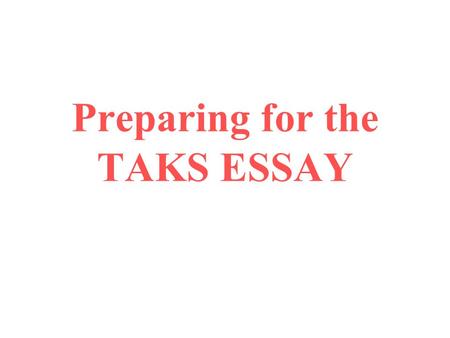 Preparing for the TAKS ESSAY. Content / Ideas This is the heart of the paper--what the writer has to say. It should be a topic that is important to.