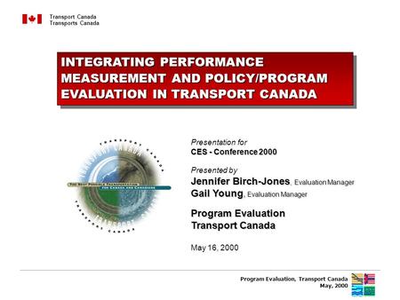 1 Transport Canada Transports Canada Presentation for CES - Conference 2000 Presented by Jennifer Birch-Jones, Evaluation Manager Gail Young, Evaluation.