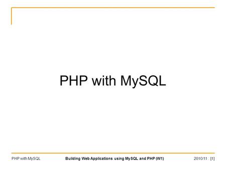 2010/11 : [1]PHP with MySQLBuilding Web Applications using MySQL and PHP (W1) PHP with MySQL.
