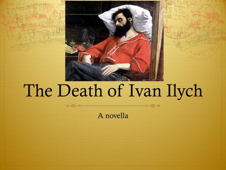 A novella The Death of Ivan Ilych.  Use textual support to defend the theme of the novel.  Analyze quotes, author’s tone, and other evidence to determine.
