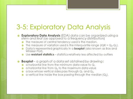 3-5: Exploratory Data Analysis  Exploratory Data Analysis (EDA) data can be organized using a stem and leaf (as opposed to a frequency distribution) 
