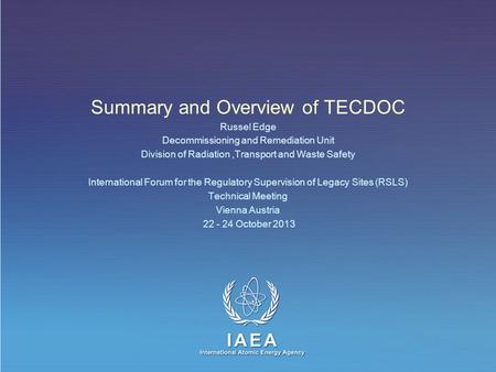 IAEA International Atomic Energy Agency Summary and Overview of TECDOC Russel Edge Decommissioning and Remediation Unit Division of Radiation,Transport.