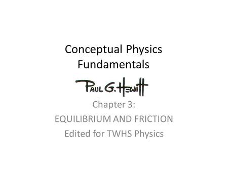 Conceptual Physics Fundamentals Chapter 3: EQUILIBRIUM AND FRICTION Edited for TWHS Physics.