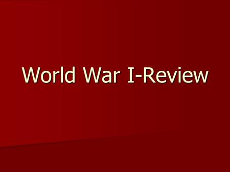 World War I-Review. What were the main causes of WW I? MAIN: Militarism Militarism Alliances Alliances Imperialism Imperialism Nationalism Nationalism.