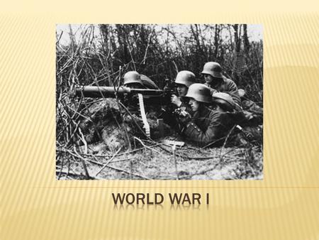  This video clip shows some of the reasons why World War I occurred.  While watching the video, write down the reasons why World War I began. Beginnings.