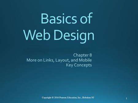 Basics of Web Design 1 Copyright © 2016 Pearson Education, Inc., Hoboken NJ.