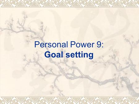 Personal Power 9: Goal setting.  The power of good habits and characteristics  The power of goal setting  Everything started out as a thought  Three.