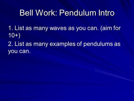 Bell Work: Pendulum Intro 1. List as many waves as you can. (aim for 10+) 2. List as many examples of pendulums as you can.
