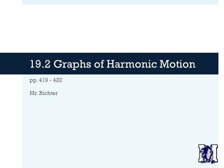 19.2 Graphs of Harmonic Motion pp. 419 - 422 Mr. Richter.