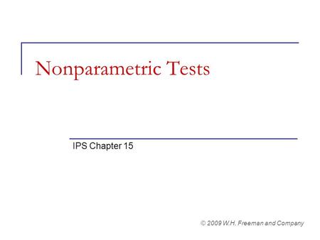 Nonparametric Tests IPS Chapter 15 © 2009 W.H. Freeman and Company.