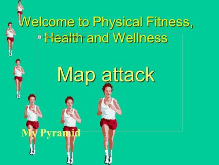 Welcome to Physical Fitness, Health and Wellness Map attack My Pyramid.