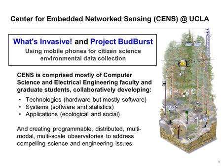 1 CENS is comprised mostly of Computer Science and Electrical Engineering faculty and graduate students, collaboratively developing: Technologies (hardware.