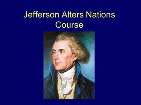 Jefferson Alters Nations Course. Election of 1800 Jefferson defeats Adams by 8 electoral votes However, Aaron Burr receives the same number of electoral.