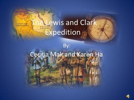 The Lewis and Clark Expedition By: Cecilia Mak and Karen Ha.
