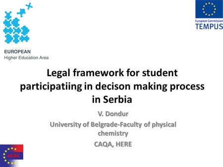 Legal framework for student participatiing in decison making process in Serbia V. Dondur University of Belgrade-Faculty of physical chemistry CAQA, HERE.