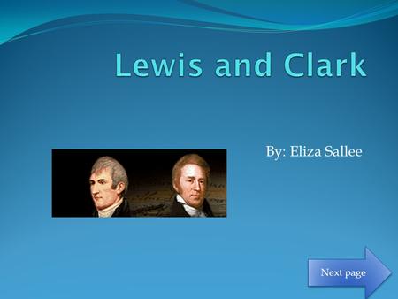 By: Eliza Sallee Next page. Who Lewis Clark Thomas Jefferson Other travelers in Corps of Expedition Next page.