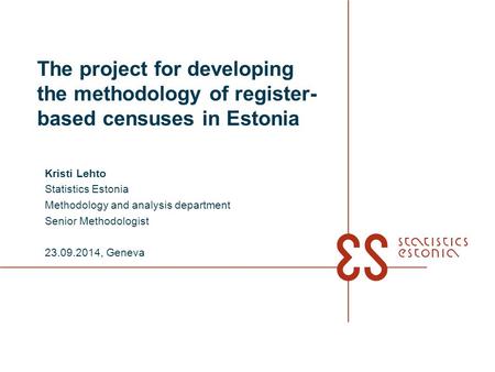 The project for developing the methodology of register- based censuses in Estonia Kristi Lehto Statistics Estonia Methodology and analysis department Senior.