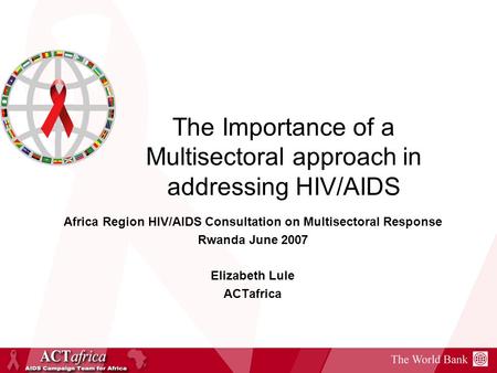 The Importance of a Multisectoral approach in addressing HIV/AIDS Africa Region HIV/AIDS Consultation on Multisectoral Response Rwanda June 2007 Elizabeth.