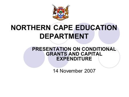 NORTHERN CAPE EDUCATION DEPARTMENT PRESENTATION ON CONDITIONAL GRANTS AND CAPITAL EXPENDITURE 14 November 2007.