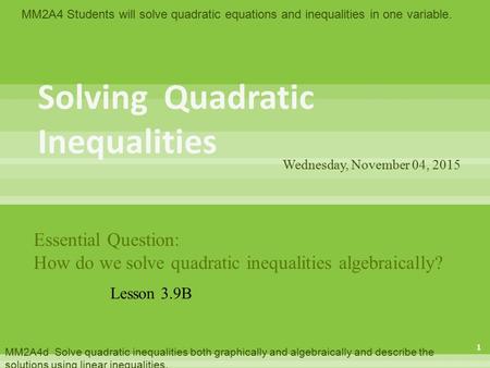 MM2A4 Students will solve quadratic equations and inequalities in one variable. MM2A4d Solve quadratic inequalities both graphically and algebraically.