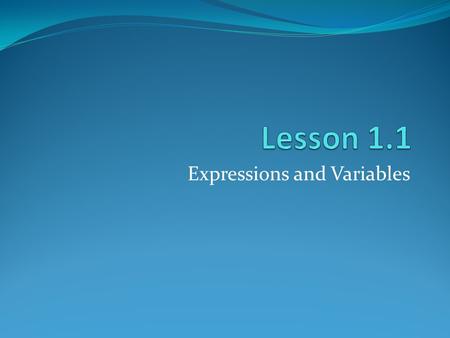 Expressions and Variables. Objective and Essential Question By the end of this lesson, you will be able to answer the question: How do you write and solve.
