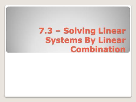 7.3 – Solving Linear Systems By Linear Combination.