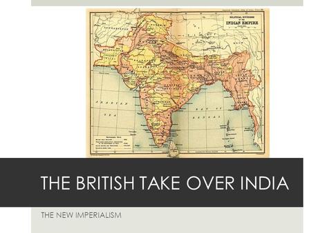 THE BRITISH TAKE OVER INDIA THE NEW IMPERIALISM. FACTORS DIVIDING INDIA  Language – many different languages (200) and traditions.  Religion – Hinduism.