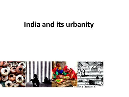India and its urbanity. india and its urbanity : an overview.