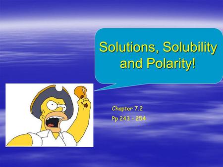 Solutions, Solubility and Polarity! Chapter 7.2 Pp 243 – 254.