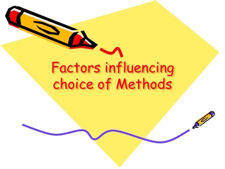 Factors influencing choice of Methods. Practical issues Time and money- large scale surveys may employ dozens of interviewers and cost a great deal of.