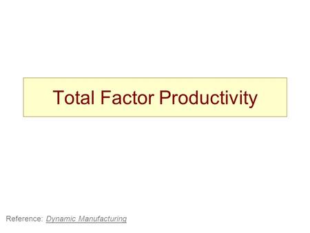 Total Factor Productivity Reference: Dynamic Manufacturing.