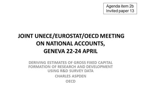 JOINT UNECE/EUROSTAT/OECD MEETING ON NATIONAL ACCOUNTS, GENEVA 22-24 APRIL DERIVING ESTIMATES OF GROSS FIXED CAPITAL FORMATION OF RESEARCH AND DEVELOPMENT.