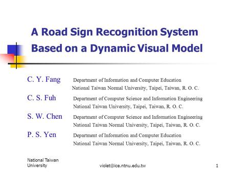 National Taiwan A Road Sign Recognition System Based on a Dynamic Visual Model C. Y. Fang Department of Information and.
