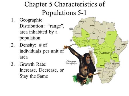 Chapter 5 Characteristics of Populations 5-1 1.Geographic Distribution: “range”, area inhabited by a population 2.Density: # of individuals per unit of.