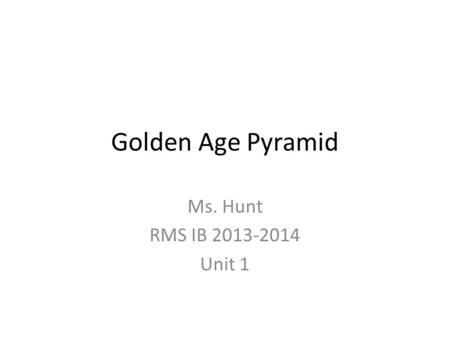 Golden Age Pyramid Ms. Hunt RMS IB 2013-2014 Unit 1.