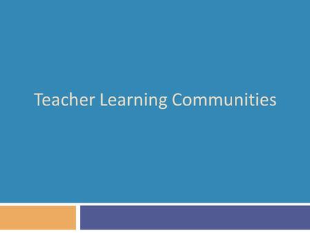 Teacher Learning Communities. A model for teacher learning 20  Content, then process  Content (what we want teachers to change):  Evidence  Ideas.