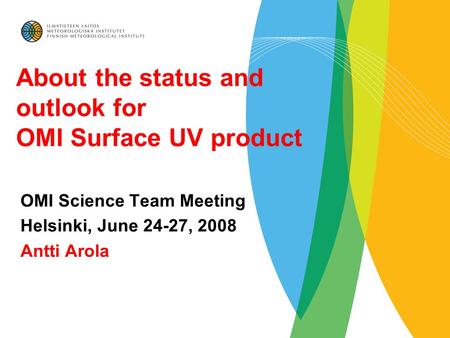 About the status and outlook for OMI Surface UV product OMI Science Team Meeting Helsinki, June 24-27, 2008 Antti Arola.