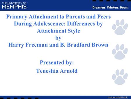 Primary Attachment to Parents and Peers During Adolescence: Differences by Attachment Style by Harry Freeman and B. Bradford Brown Presented by: Teneshia.