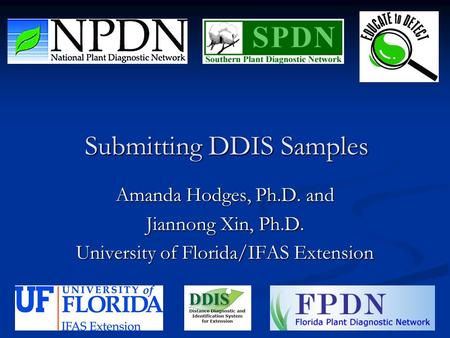 Submitting DDIS Samples Amanda Hodges, Ph.D. and Jiannong Xin, Ph.D. University of Florida/IFAS Extension.